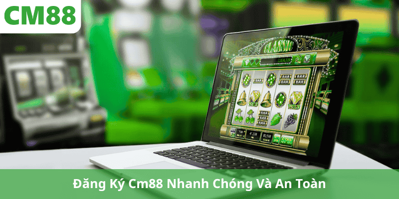 Đăng Ký Cm88 Nhanh Chóng Và An Toàn